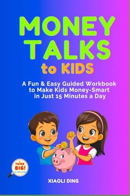 MONEY TALKS TO KIDS: A FUN & EASY GUIDED WORKBOOK TO MAKE KIDS MONEY-SMART IN JUST 15 MINUTES A DAY