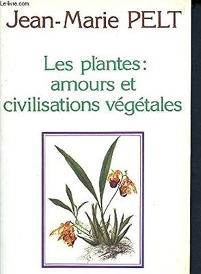 Les plantes : amours et civilisations vegetales