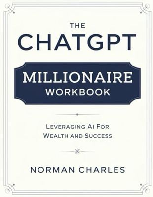 The Chatgpt Millionaire Workbook: Leveraging AI for Wealth and Success