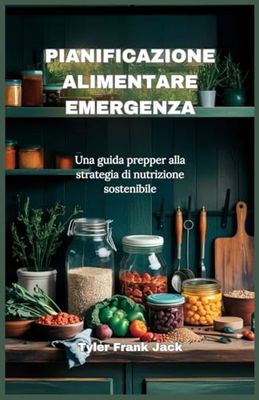 PIANIFICAZIONE ALIMENTARE EMERGENZA: Una guida prepper alla strategia di nutrizione sostenibile