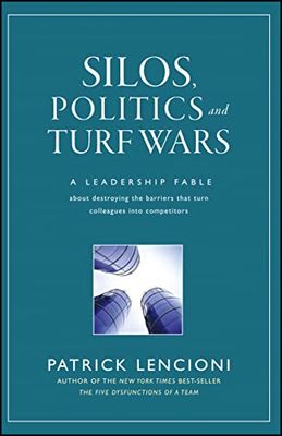 Silos, Politics and Turf Wars: A Leadership Fable About Destroying the Barriers That Turn Colleagues Into Competitors: 17