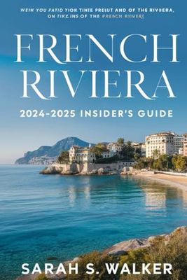 FRENCH RIVIERA 2024 INSIDER'S GUIDE: Your Exclusive Path to Hidden Delights, Luxury Stays, and Scenic Wonders.