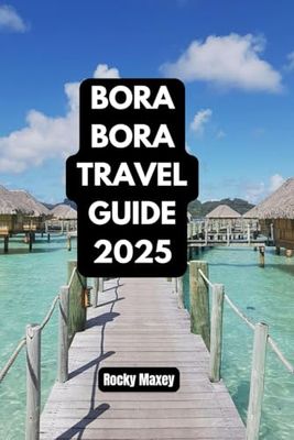 Bora Bora Travel Guide 2025: Secrets, Sights and Hidden Gems