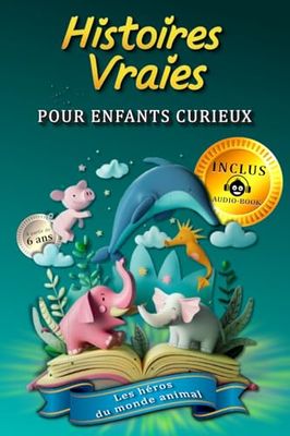 Histoires Vraies Pour Enfants Curieux: Les Héros du Monde Animal