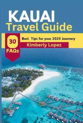 KAUAI TRAVEL GUIDE (2025): Design your dream vacation with Expertly Curated Itinerary, Hidden Gems, and budget friendly, for a Stress – Free Adventure, Avoid the Mistake and enjoy the Magic