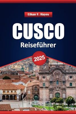 Cusco Reiseführer 2025: Top-Reiseziele, historische Einblicke und praktische Tipps für die Erkundung der alten Hauptstadt Perus