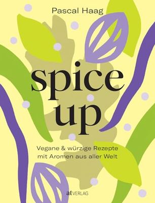 spice up: Vegane & würzige Rezepte - mit Aromen aus aller Welt