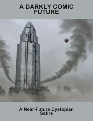 A Darkly Comic Future: A Near-Future Dystopian Satire