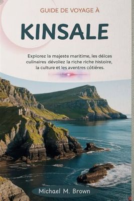 GUIDE DE VOYAGE À KINSALE: Explorez la majesté maritime, les délices culinaires, dévoilez la riche histoire, la culture et les aventures côtières