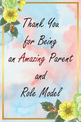 Thank You for Being an Amazing Parent and Role Model: Floral Appreciation Notebook: A 6x9 College-Ruled Journal with Lined Pages, A Thoughtful Gift for Professionals and Everyday Heroes