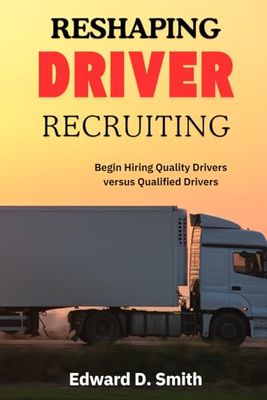 Reshaping Driver Recruiting: Begin Hiring Quality Drivers Versus Qualified Drivers