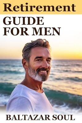 Retirement Guide for Men: A Practical & Purposeful Book | Thoughtful Gifts for the Newly Retired | Life Planning, Finding Purpose & Things to Do After Retiring