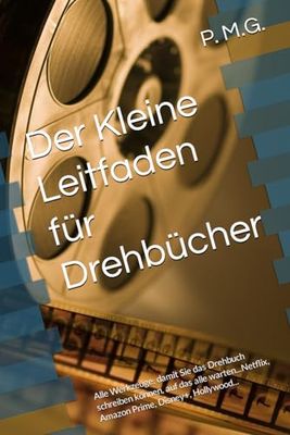 Der Kleine Leitfaden für Drehbücher: Alle Werkzeuge, damit Sie das Drehbuch schreiben können, auf das alle warten...Netflix, Amazon Prime, Disney+, Hollywood...