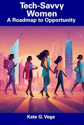 Tech-Savvy Women: A Roadmap to Opportunity