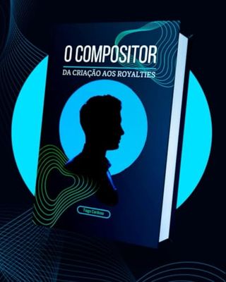 O COMPOSITOR: DA CRIAÇÃO AOS ROYALTIES