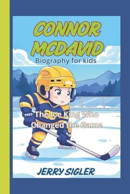 CONNOR MCDAVID BIOGRAPHY FOR KIDS: The Ice King Who Changed the Game