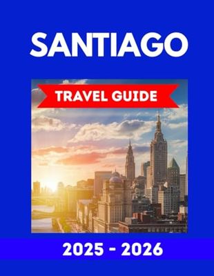 SANTIAGO TRAVEL GUIDE 2025-2026: Discover Sanhattan, A Guide to People, Places, Daily Life, and Local Experiences
