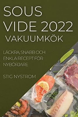 SOUS VIDE VAKUUMKÖK 2022: LÄCKRA, SNABB OCH ENKLA RECEPT FÖR NYBÖRJARE