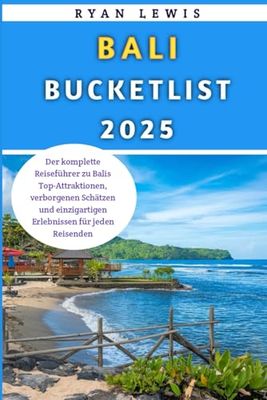 Bali Bucketlist 2025: Der komplette Reiseführer zu Balis Top-Attraktionen, verborgenen Schätzen und einzigartigen Erlebnissen für jeden Reisenden