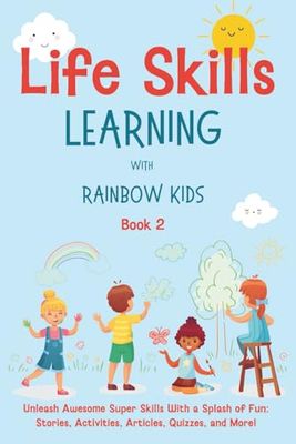 Life Skills Learning with Rainbow Kids: Unleash Awesome Super Skills with a Splash of Fun: Stories, Activities, Articles, Quizzes, and More!