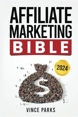 Affiliate Marketing Bible: All You Need in 10 Simple Steps to Becoming a King from Scratch in the Digital World | Key Strategies, Programs, and Tools for Passive Income and Online Sales Mastery