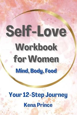 Self-Love Workbook for Women: Mind, Body, Food, your 12- Step Journey