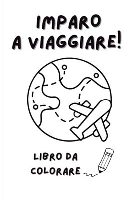 IMPARO A VIAGGIARE!: LIBRO DA COLORARE