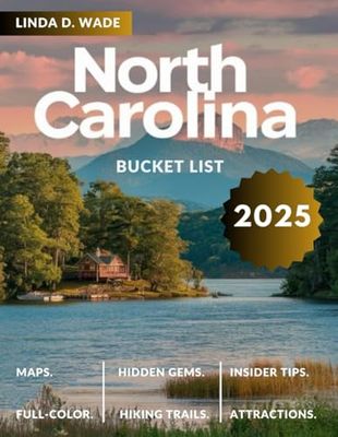 North Carolina Bucket list Guide (Full-Color) 2025: A complete guide to its must-see destinations, hiking trails, unforgettable experiences, local delights, maps, and lesser-known parks.