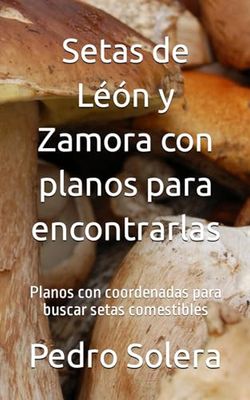 Setas de Léón y Zamora con planos para encontrarlas: Planos con coordenadas para buscar setas comestibles