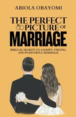 The Perfect Picture of Marriage: Biblical Secrets to a Happy, Strong, and Purposeful Marriage