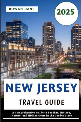 New Jersey Travel Guide 2025: A Comprehensive Guide to Beaches, History, Nature, and Hidden Gems in the Garden State