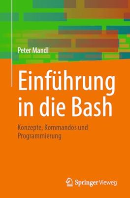 Einführung in die Bash: Konzepte, Kommandos und Programmierung