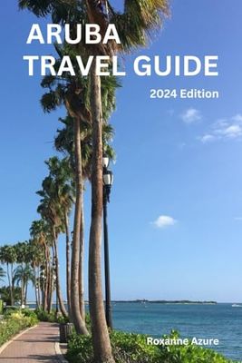 Aruba travel guide 2024 Edition: Aruba Escapades: "Immerse Yourself in This Ultimate Aruba Travel Guide Book of Unending Adventure, Culture, and ... Island" (Roxanne Azure travel guide tour)