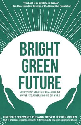 Bright Green Future: How Everyday Heroes Are Re-Imagining the Way We Feed, Power, and Build Our World