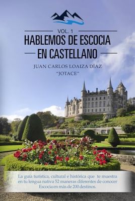 Hablemos de Escocia en castellano (Vol. 1): La guía turística, cultural e histórica que te muestra en tu lengua nativa 52 maneras diferentes de conocer Escocia en más de 200 destinos (Vol. 2)