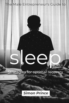 The Male Entrepreneur's Guide to Sleep: Strategies for Optimal Recovery