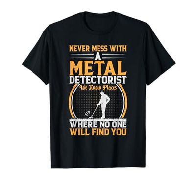 Never Mess With Metal Detectorist Metal Detecting Detector T-Shirt