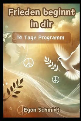 Frieden beginnt in dir:: Wie du in 14 Tagen deinen inneren Krieg beendest und die Welt veränderst