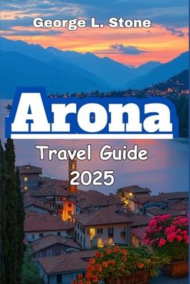 Arona Travel Guide 2025: Discover Lago Maggiore's Hidden Gem with Best Attractions, Itineraries, Hotels, Restaurants, Outdoor Activities, and Local Tips for All Seasons