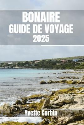 BONAIRE GUIDE DE VOYAGE 2025: Découvrez l'hébergement, les restaurants et les divertissements de Bonaire. Conseils pratiques et informations locales