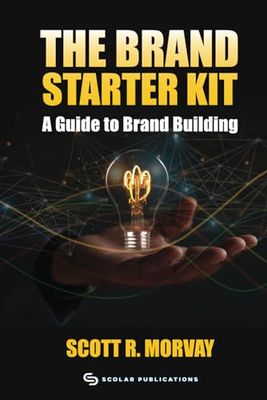 The Brand Starter Kit; A Modern Guide to Brand Building: The Latest Information On Developing, Launching, & Marketing Your Business