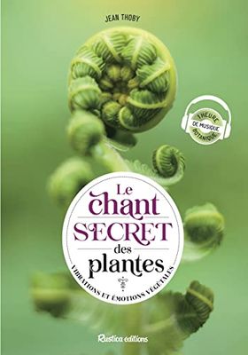 Le chant secret des plantes: Vibrations et émotions végétales