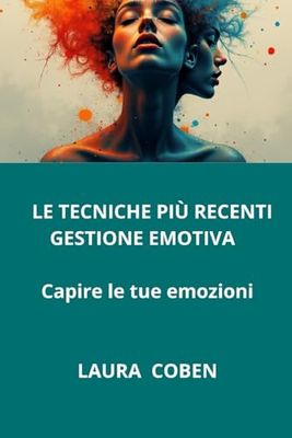 LE TECNICHE PIÙ RECENTI GESTIONE EMOTIVA: Capire le tue emozioni