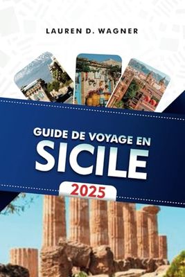 GUIDE DE VOYAGE EN SICILE 2025: Explorez des trésors historiques, laissez-vous tenter par les saveurs locales et adoptez le charme méditerranéen