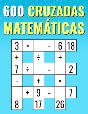 600 Matemáticas Cruzadas: Multiplicación, División, Suma, Resta | Rompecabezas Matemáticos de Fácil a Difícil | Para Niños y Adultos.
