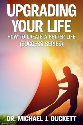 Upgrading Your Life: How to Create a Better Life: (The Life Series)