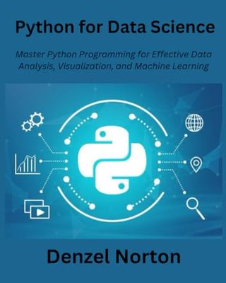 Python for Data Science: Master Python Programming for Effective Data Analysis, Visualization, and Machine Learning