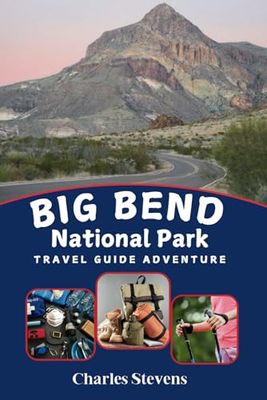 Big Bend National Park Travel Guide Adventure: Maps, Hiking Trails, Camping, Tips, and How to Prepare