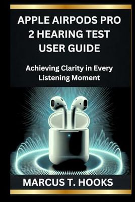 APPLE AIRPODS PRO 2 HEARING TEST USER GUIDE: Achieving Clarity in Every Listening Moment