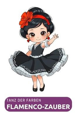 Flamenco-Zauber – Tanz der Farben. Das ultimative Malbuch für Tänzer und Künstler. Kreatives Malen für Kinder und Erwachsene. Süße Tänzerinnen in Comic-Stil.